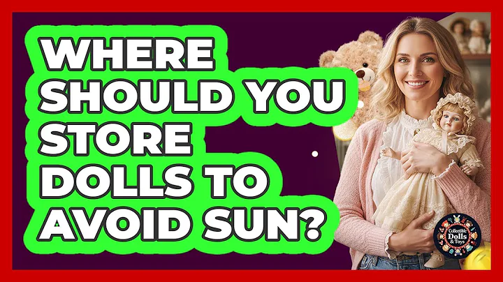 Where Should You Store Dolls To Avoid Sun?