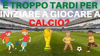 É Troppo Tardi Per Iniziare A Giocare A Calcio?