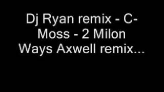 Dj Ryan Remix C Moss 2 Milion Ways Axwell Remix