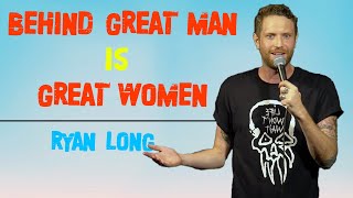 Behind Every Great Man is an Even Greater Woman - Ryan Long Stand-Up Compilation