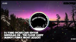 DJ YANG DICARI CARI EDITOR BERKELAS ON - THE FLOOR (GERY MANOY) FUNKY NIGHT 2020!!!