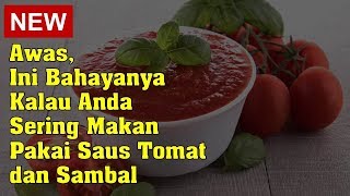 Awas, Ini Bahayanya Kalau Anda Sering Makan Pakai Saus Tomat dan Sambal