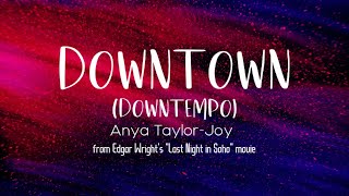 Video thumbnail of "Downtown (Downtempo) - Anya Taylor-Joy (Lyric Video) from Edgar Wright's "Last Night in Soho""