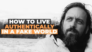 How to Live Authentically in a Fake World