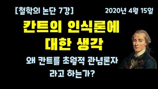 [철학의 논단 7강] 칸트의 인식론에 대한 생각 : 왜 우리는 칸트를 초월적 관념론자라고 하는가?