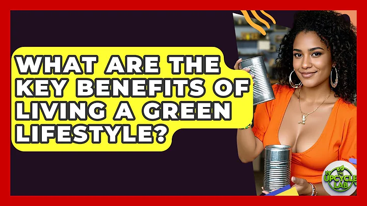 What Are the Key Benefits of Living a Green Lifestyle? - The Upcycle Lab