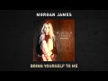 Morgan James - Bring Yourself to Me
