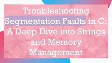 Troubleshooting Segmentation Faults in C: A Deep Dive into Strings and Memory Management