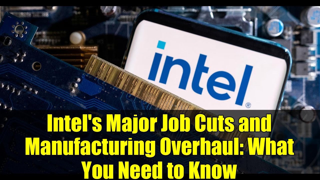 Intel's Major Job Cuts and Manufacturing Overhaul: What You Need to Know