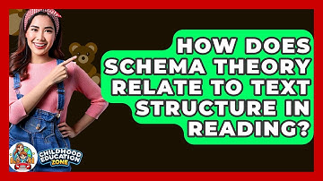 How Does Schema Theory Relate To Text Structure In Reading? - Childhood Education Zone