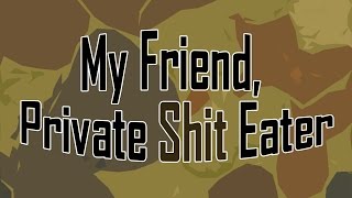 My Friend, Private Shit Eater [VBLOG #029]