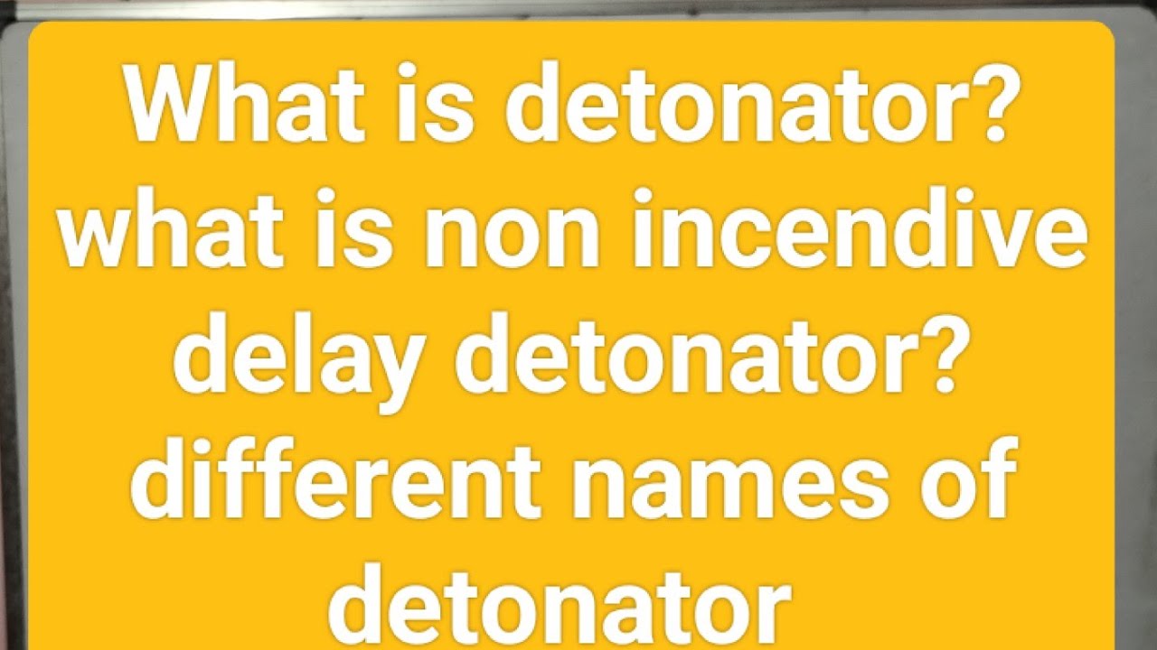 Detonators description/pdf/definition of detonator, non incendive delay