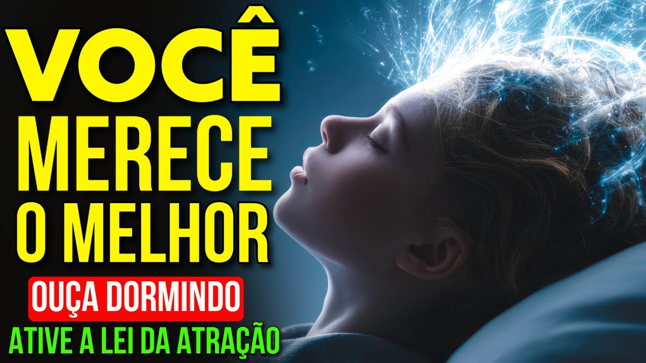 DURMA ACREDITANDO QUE VOCÊ MERECE O MELHOR DA VIDA | Lei da Atração para Reprogramar o Subconsciente