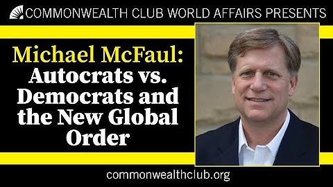 Michael McFaul: Autocrats vs Democrats and the New Global Order