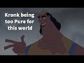 Kronk being the best disney character for almost 6 minutes