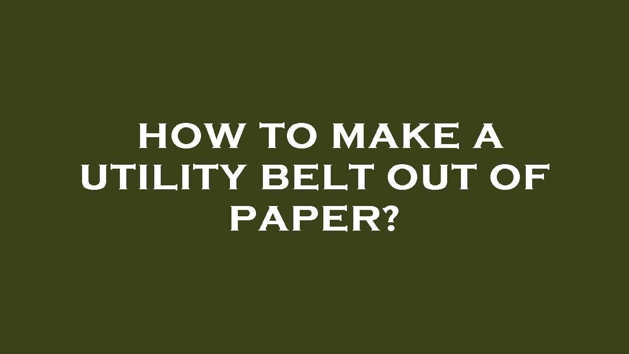 How to make a utility belt out of paper?