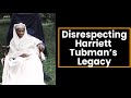 Disrespecting Harriett Tubman's Legacy