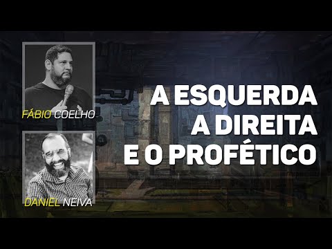A Esquerda, a Direita e o Profético - Fábio Coelho e Daniel Neiva