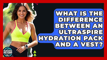 What Is The Difference Between An UltrAspire Hydration Pack And A Vest? - Running Beyond Limits