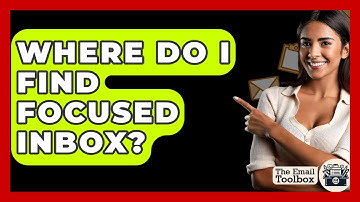 Where Do I Find Focused Inbox? - TheEmailToolbox.com