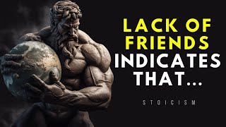 A LACK Of Friends INDICATES That A Person Has MANY...|Stoicism