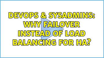DevOps & SysAdmins: Why Failover instead of Load Balancing for HA?
