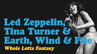 Whole Lotta Fantasy  - Led Zeppelin, Tina Turner &amp; Earth, Wind &amp; Fire