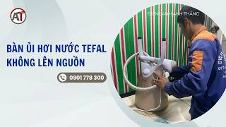 Bàn Ủi Hơi Nước Tefal Không Lên Nguồn - Model QT1510/E0 | Điện Lạnh Anh Thắng