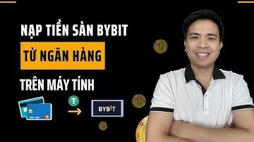 Bài 1B. Hướng dẫn nạp tiền P2P Bybit, nạp tiền sàn Bybit trên máy tính từ ngân hàng