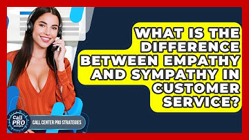 What Is The Difference Between Empathy And Sympathy In Customer Service?