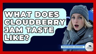 What Does Cloudberry Jam Taste Like? - Polar Regions Uncovered