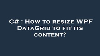 C# : How to resize WPF DataGrid to fit its content? C# : How to resize WPF DataGrid to fit its content?