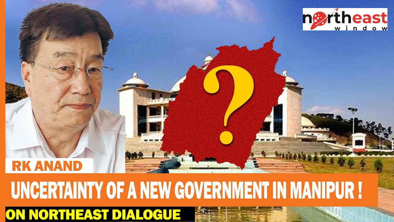 RK ANAND EX- MLA : UNCERTAINTY OF A NEW GOVERNMENT IN MANIPUR ! | ON ...