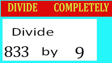 Divide     833      by     9  Divide   completely