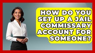 How Do You Set Up A Jail Commissary Account For Someone? - Jail & Prison Insider