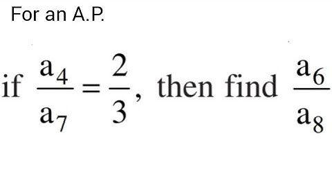For the A.P. a1,a2,... if (a4/a7)=(⅔), then find (a6/a8)