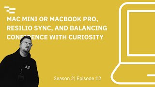 Mac mini or MacBook Pro, Resilio Sync, and Balancing Confidence with Curiosity
