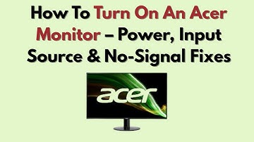 How To Turn On An Acer Monitor – Power, Input Source & No-Signal Fixes