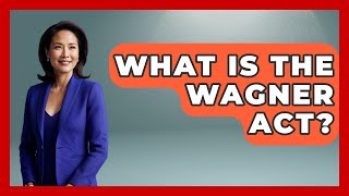 What Is The Wagner Act? - Socialism Explained