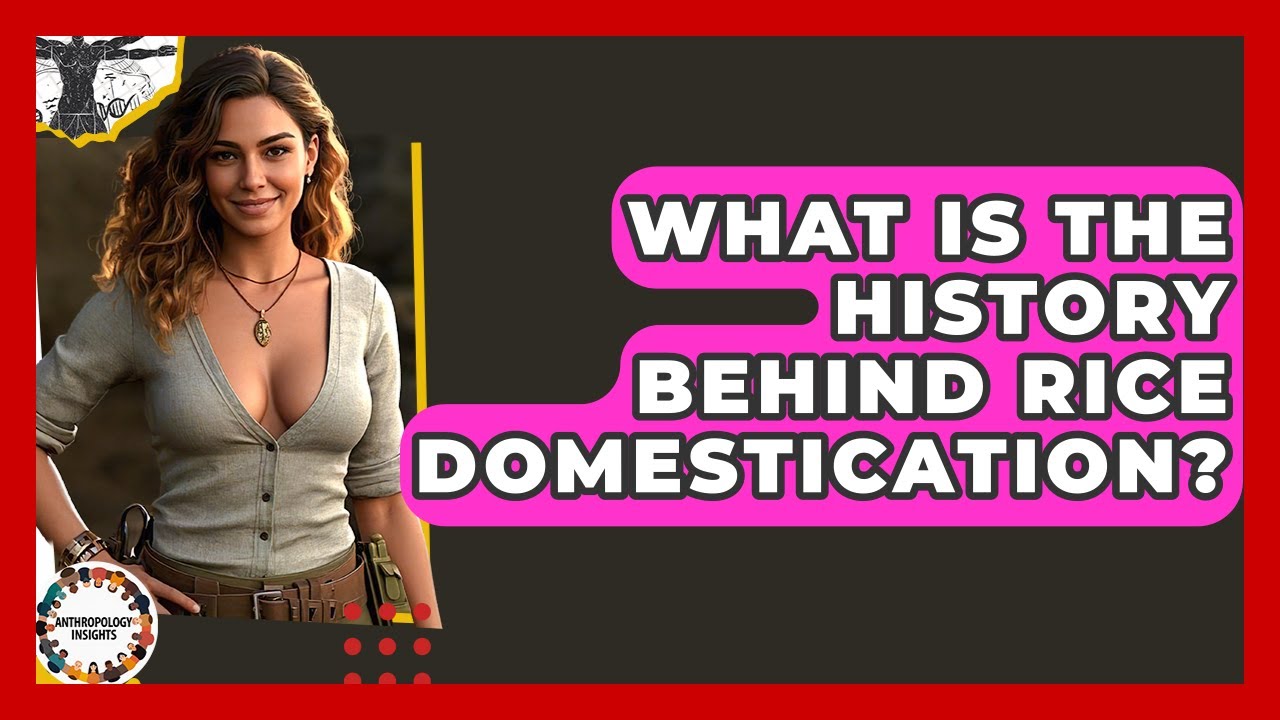 What Is The History Behind Rice Domestication? - Anthropology Insights