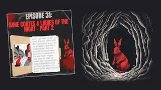 Red Rabbit Hole Episode 30 Anne Coates and the Ladies of the night Part 1