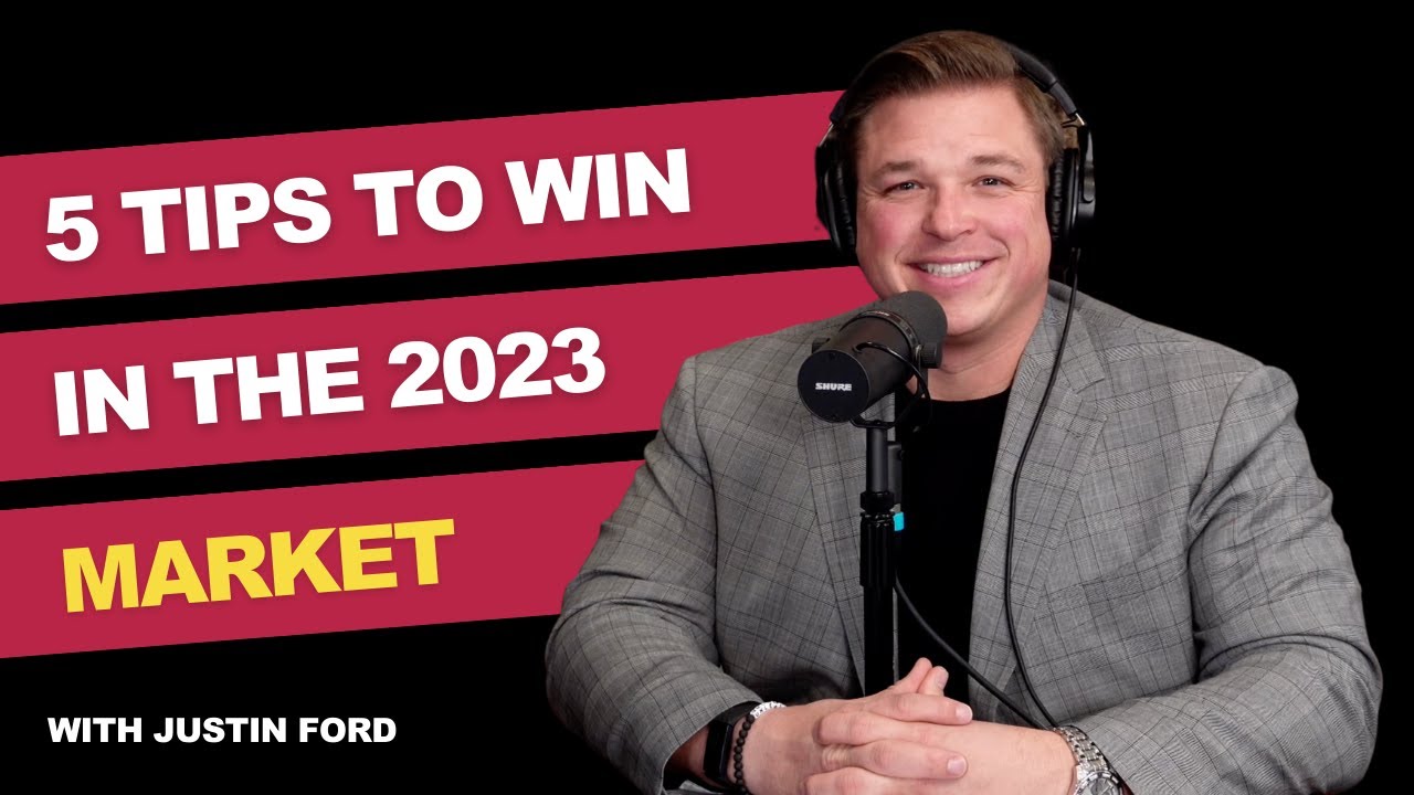 5 Tips to Win in the 2023 Market Justin Ford UNLEASHED Episode 53