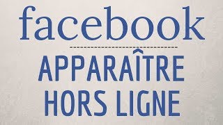 Mettre HORS LIGNE Facebook, comment APPARAITRE hors ligne sur Facebook