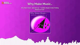 Why Make Music... Episode 033 - "Creation Begins Inside: Finding Balance & Flow"