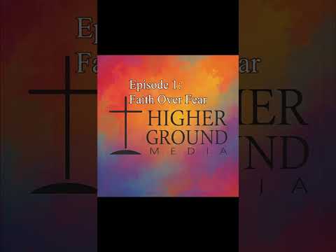 Higher Ground Media Podcast|| Episode 1: Faith Over Fear