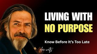 THIS IS WHAT HAPPENS WHEN YOU LIVE WITHOUT PURPOSE | Alan Watts