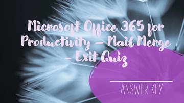 Microsoft Office 365 for Productivity – Mail Merge | EXIT QUIZ |ANSWER KEY