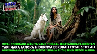 VIRAL !! KISAH SEORANG WANITA SEBATANGKARA YANG TINGGAL DIHUTAN BERSAMA SEEKOR SRIGALA PUTIH