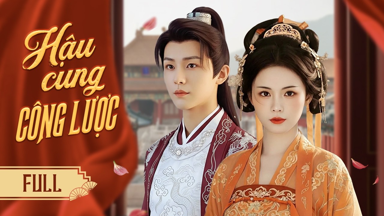 HẬU CUNG CÔNG LƯỢC FULL | Cô Gái Mưu Trí Nhập Cung, Từng Bước Trở Thành Sủng Phi Quyền Lực