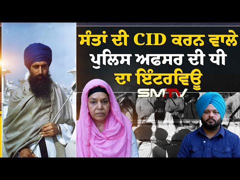 ਸੰਤਾਂ ਦੀ CID ਕਰਨ ਵਾਲੇ ਪੁਲਸ ਅਫ਼ਸਰ ਦੀ ਧੀ ਦਾ ਇੰਟਰਵਿਊ,ਭਾਈ ਛੀਨਾ ਦੀ ਸਿੰਘਣੀ ਕਿਵੇਂ ਬਣੀ ਤੇ ਕਿਉਂ ਚੁੱਕੇ ਹਥਿਆਰ?